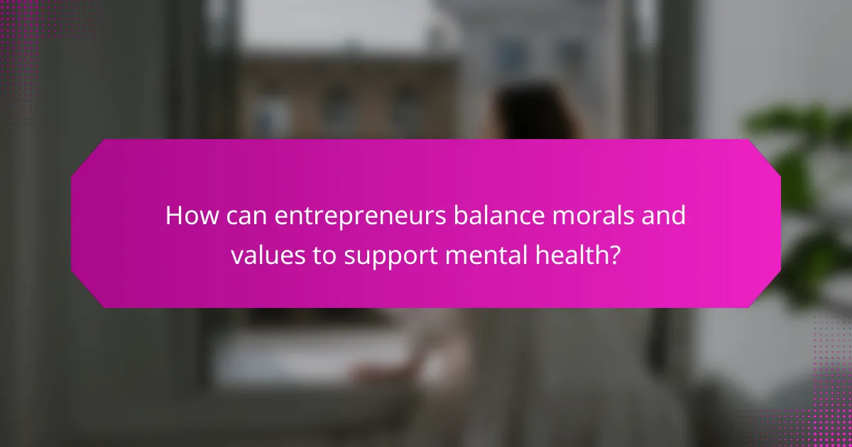 How can entrepreneurs balance morals and values to support mental health?