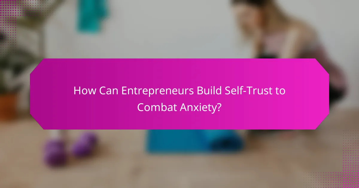 How Can Entrepreneurs Build Self-Trust to Combat Anxiety?