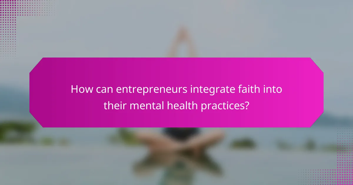 How can entrepreneurs integrate faith into their mental health practices?