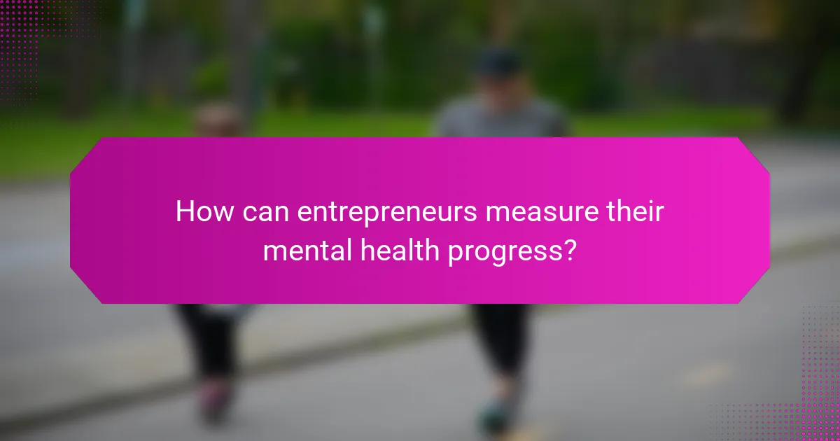 How can entrepreneurs measure their mental health progress?