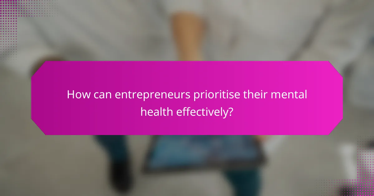 How can entrepreneurs prioritise their mental health effectively?