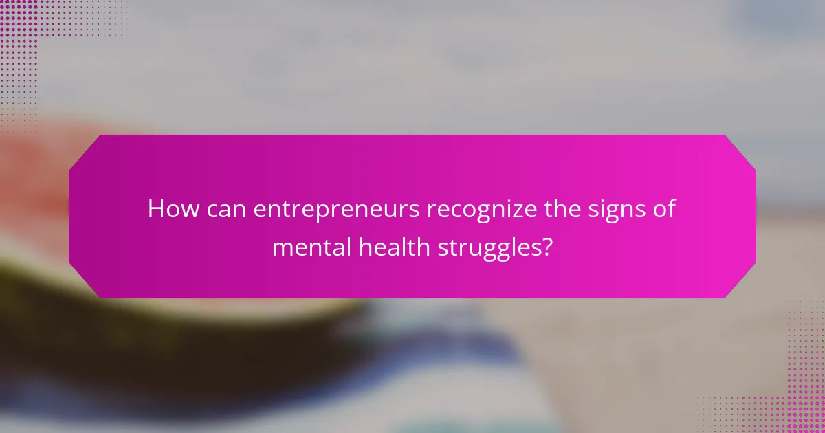 How can entrepreneurs recognize the signs of mental health struggles?