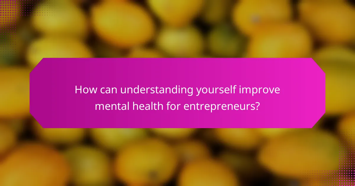 How can understanding yourself improve mental health for entrepreneurs?
