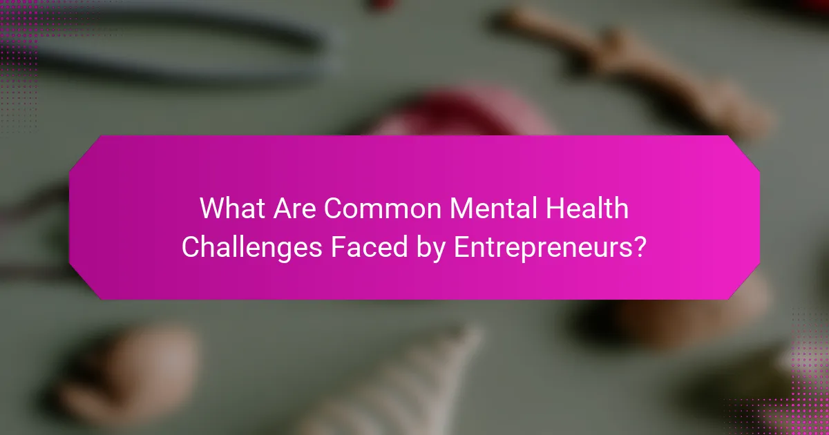 What Are Common Mental Health Challenges Faced by Entrepreneurs?