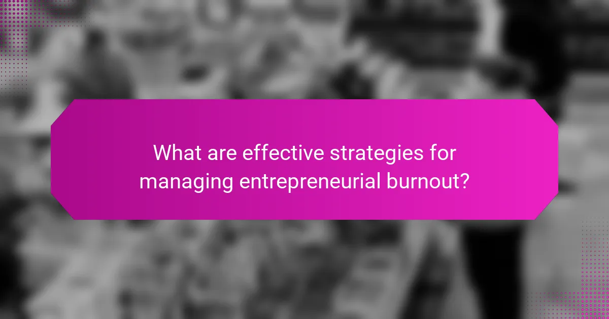 What are effective strategies for managing entrepreneurial burnout?