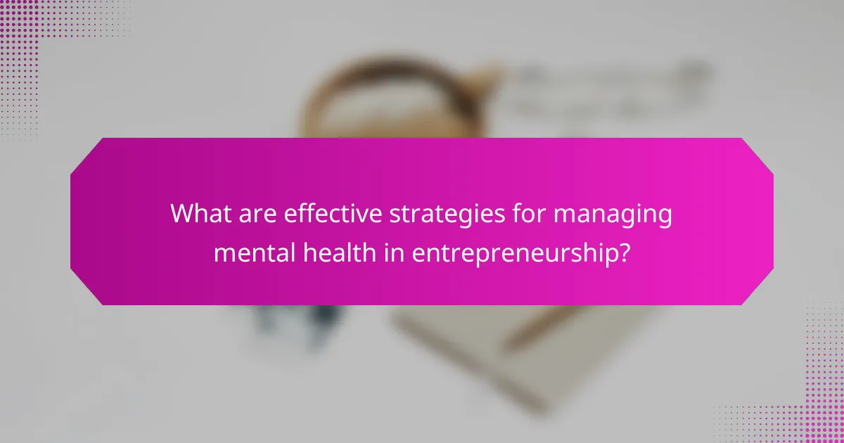 What are effective strategies for managing mental health in entrepreneurship?