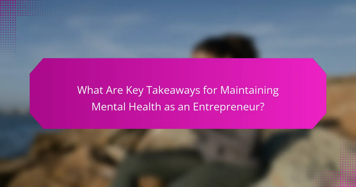 What Are Key Takeaways for Maintaining Mental Health as an Entrepreneur?