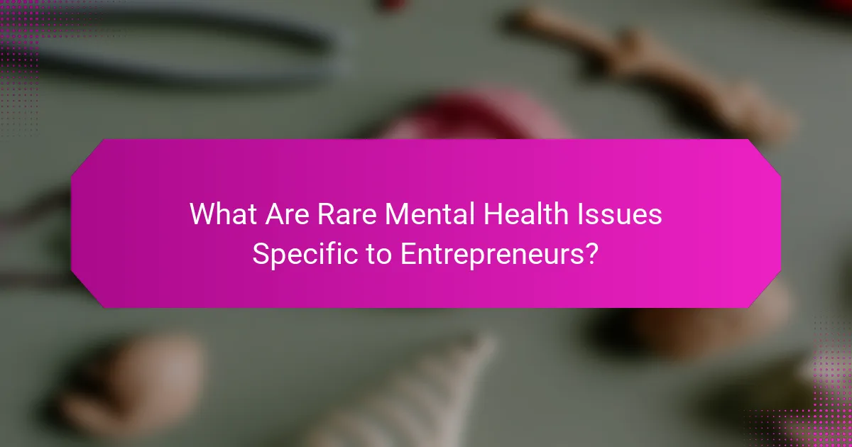 What Are Rare Mental Health Issues Specific to Entrepreneurs?