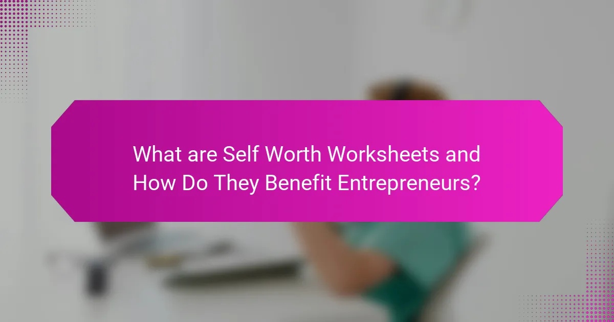 What are Self Worth Worksheets and How Do They Benefit Entrepreneurs?