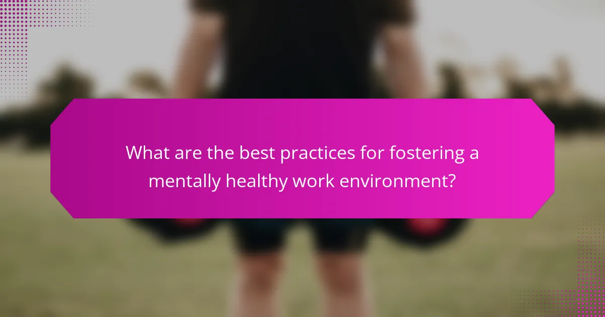 What are the best practices for fostering a mentally healthy work environment?