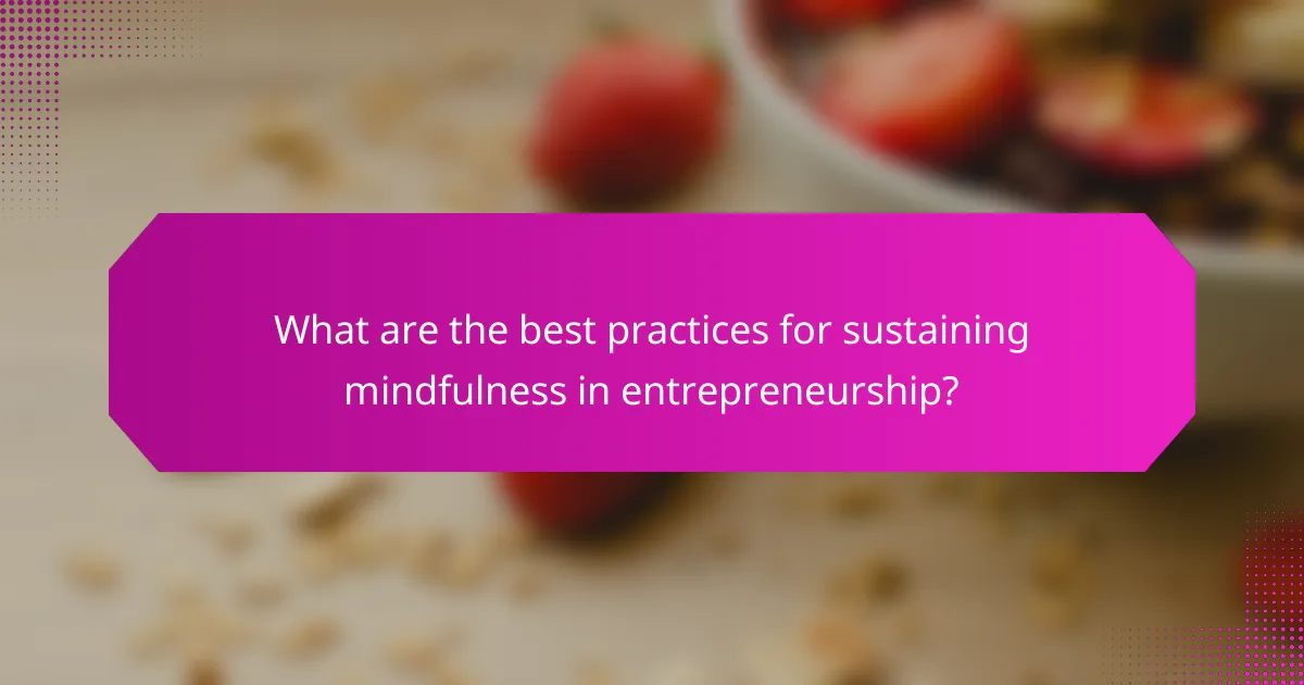 What are the best practices for sustaining mindfulness in entrepreneurship?