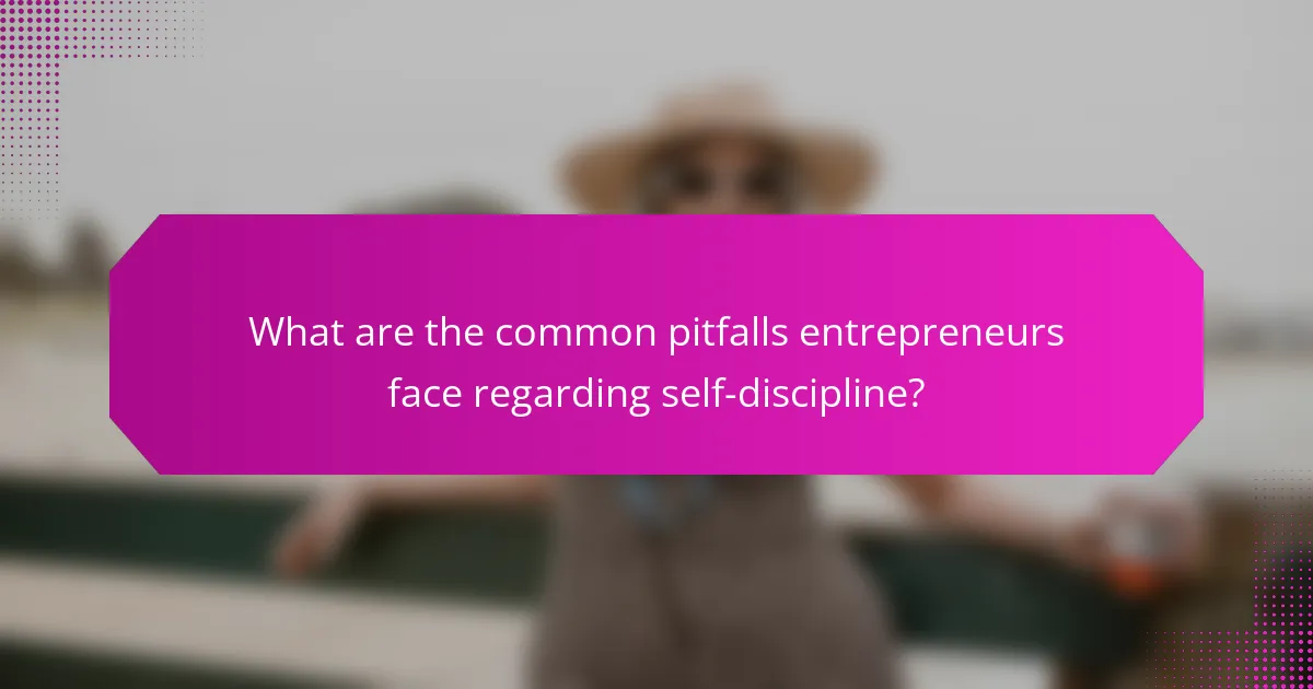 What are the common pitfalls entrepreneurs face regarding self-discipline?