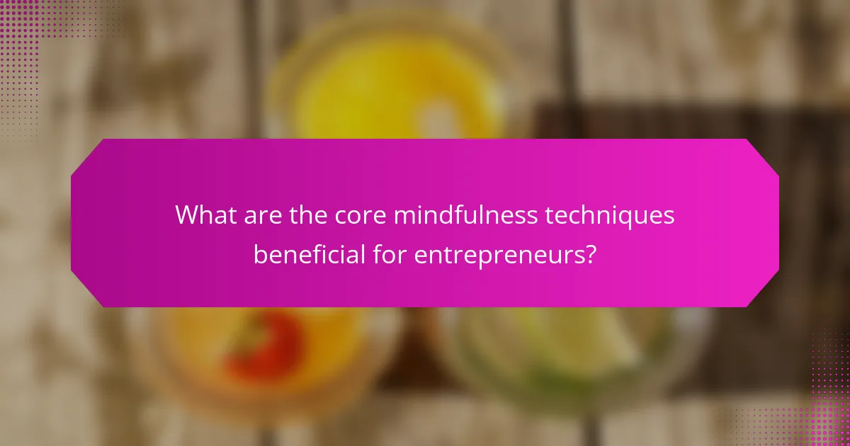 What are the core mindfulness techniques beneficial for entrepreneurs?