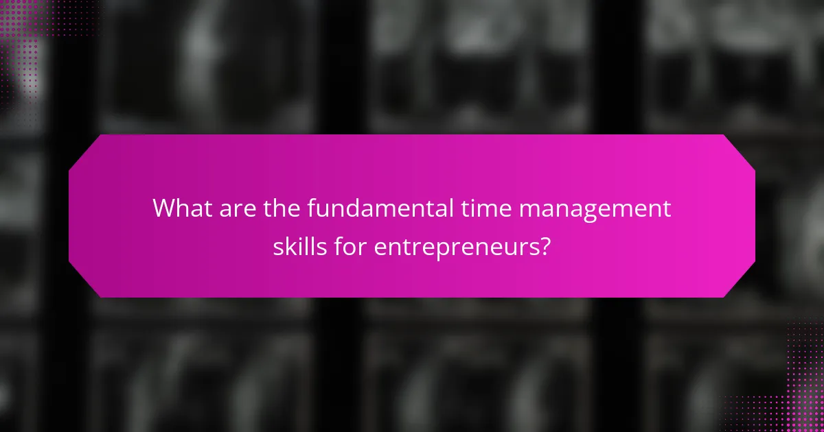 What are the fundamental time management skills for entrepreneurs?