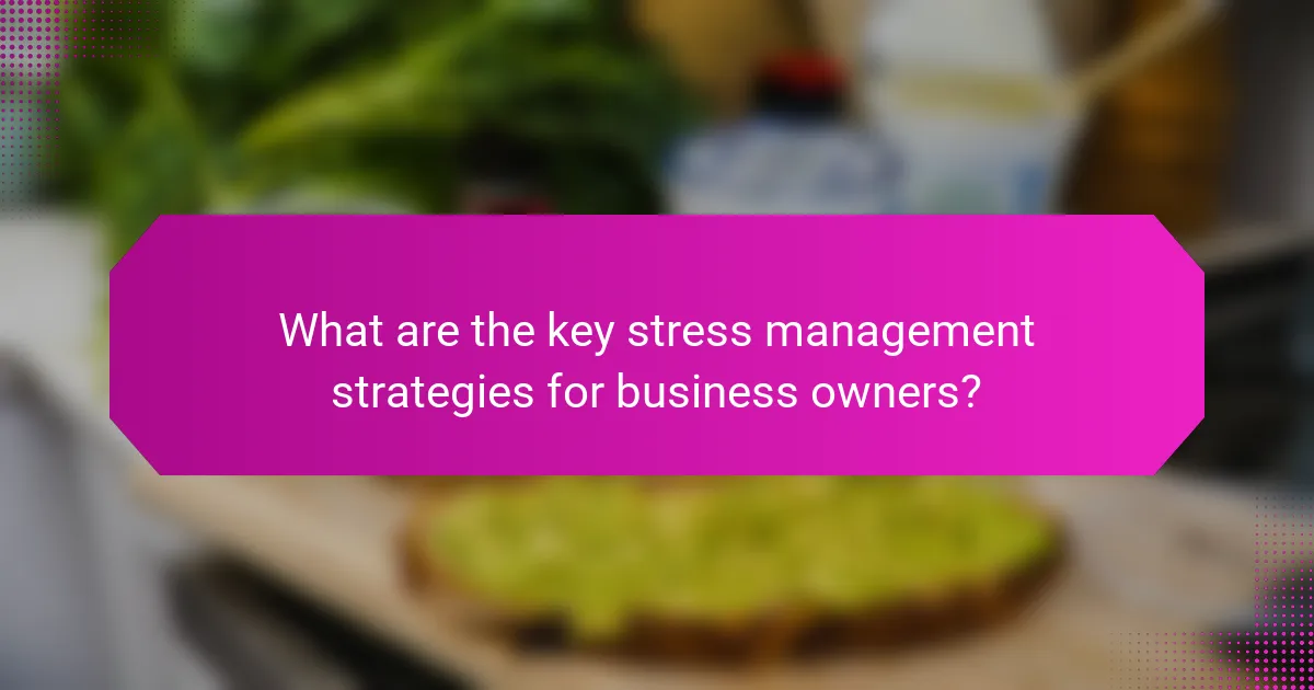 What are the key stress management strategies for business owners?