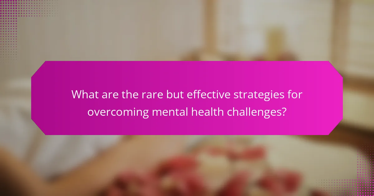 What are the rare but effective strategies for overcoming mental health challenges?