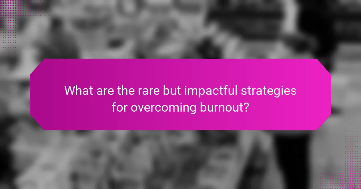 What are the rare but impactful strategies for overcoming burnout?
