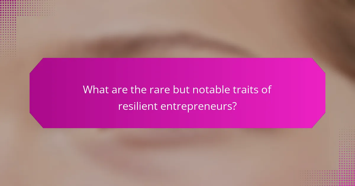 What are the rare but notable traits of resilient entrepreneurs?