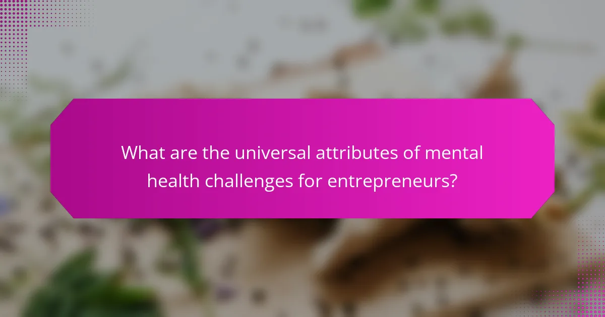 What are the universal attributes of mental health challenges for entrepreneurs?