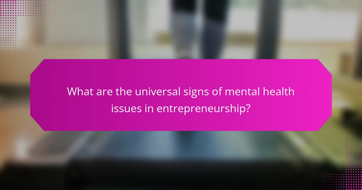 What are the universal signs of mental health issues in entrepreneurship?