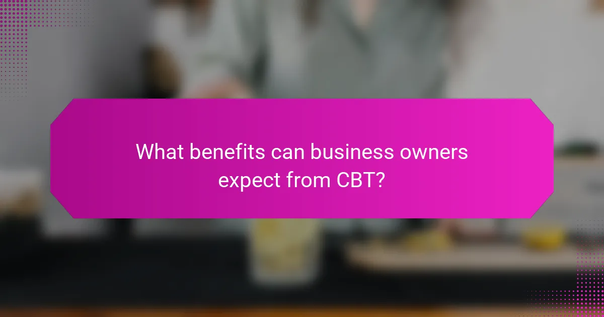 What benefits can business owners expect from CBT?