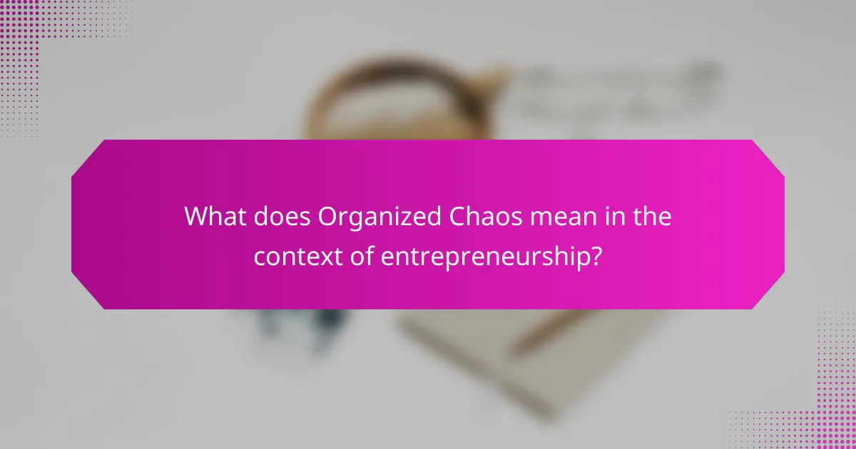 What does Organized Chaos mean in the context of entrepreneurship?
