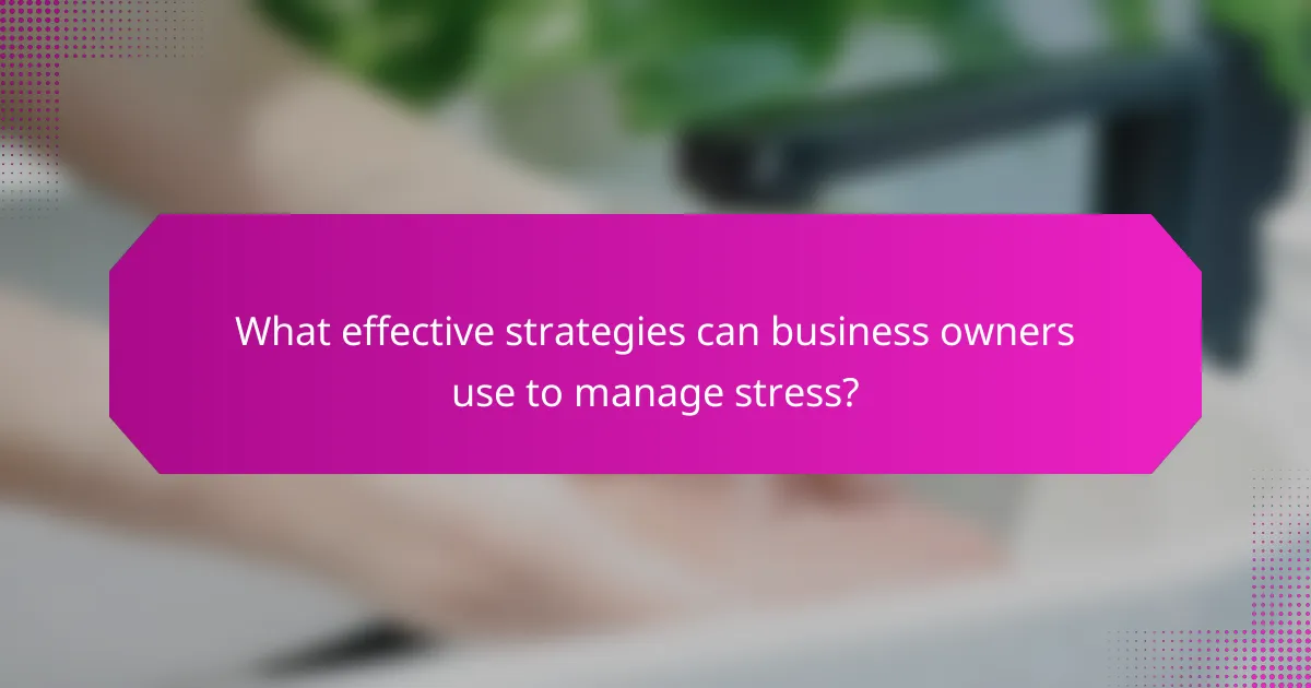 What effective strategies can business owners use to manage stress?