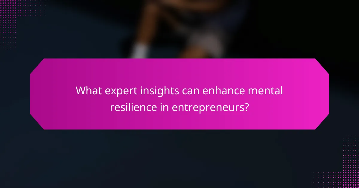 What expert insights can enhance mental resilience in entrepreneurs?