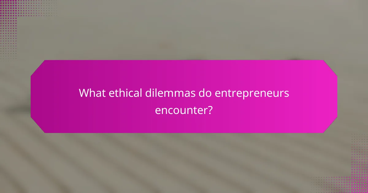What ethical dilemmas do entrepreneurs encounter?