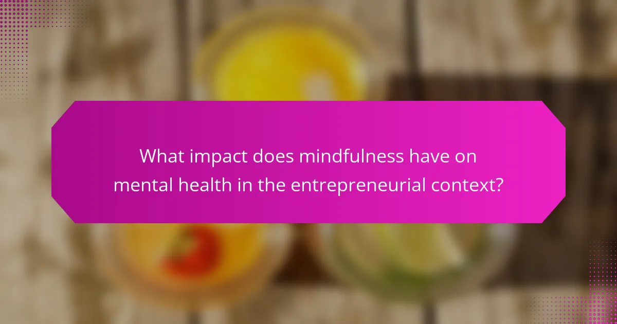 What impact does mindfulness have on mental health in the entrepreneurial context?
