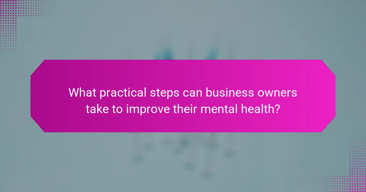 What practical steps can business owners take to improve their mental health?