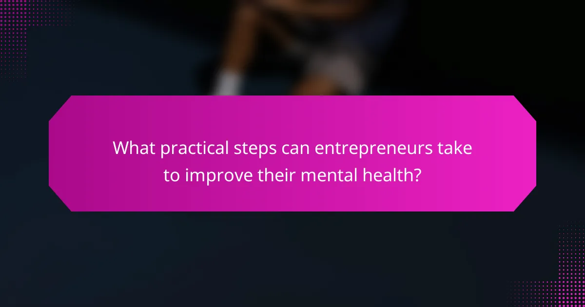 What practical steps can entrepreneurs take to improve their mental health?