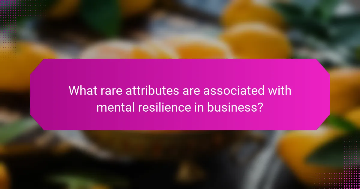 What rare attributes are associated with mental resilience in business?