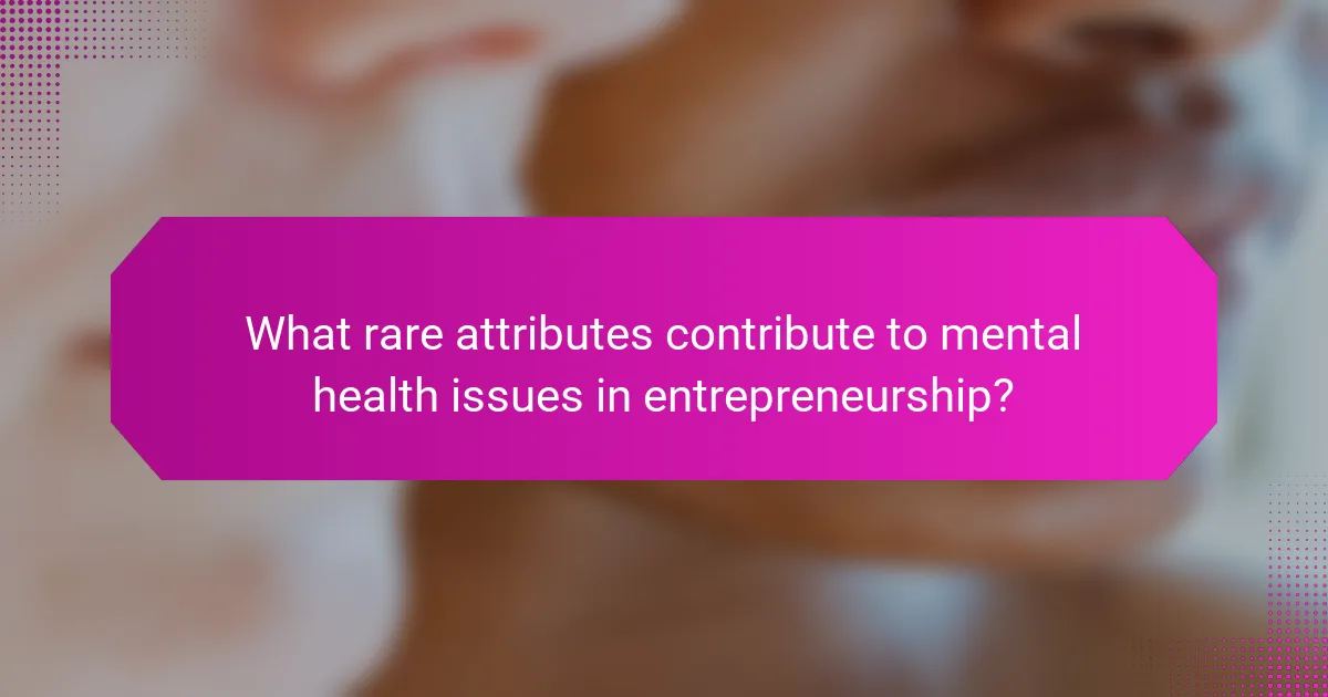 What rare attributes contribute to mental health issues in entrepreneurship?