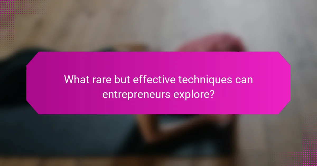 What rare but effective techniques can entrepreneurs explore?