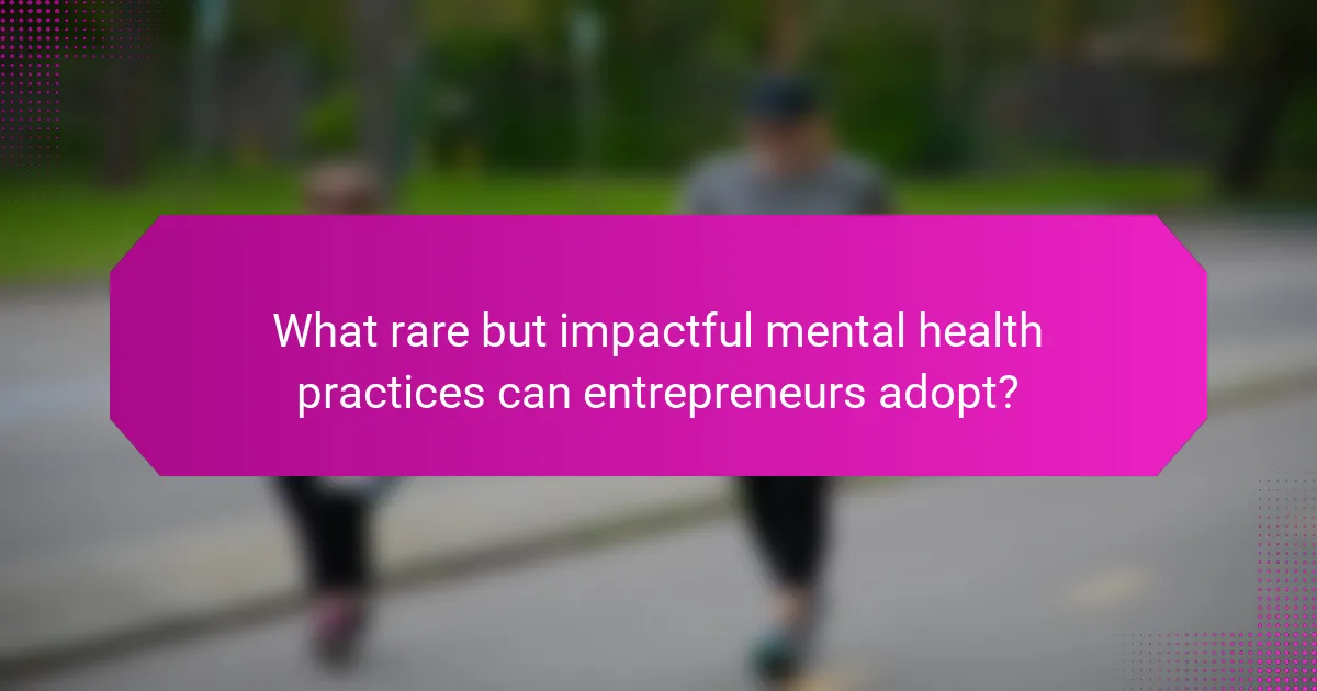 What rare but impactful mental health practices can entrepreneurs adopt?