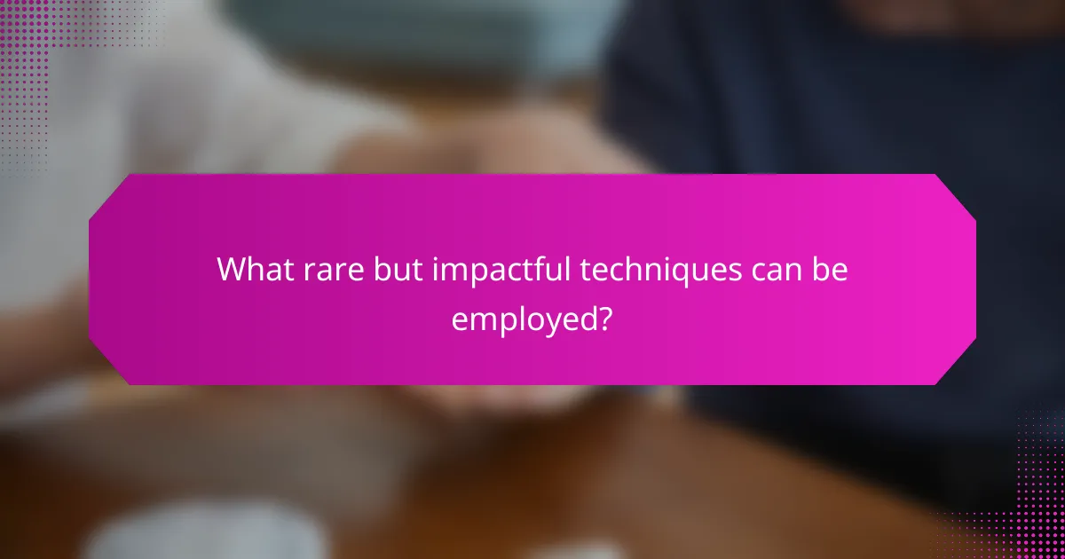 What rare but impactful techniques can be employed?
