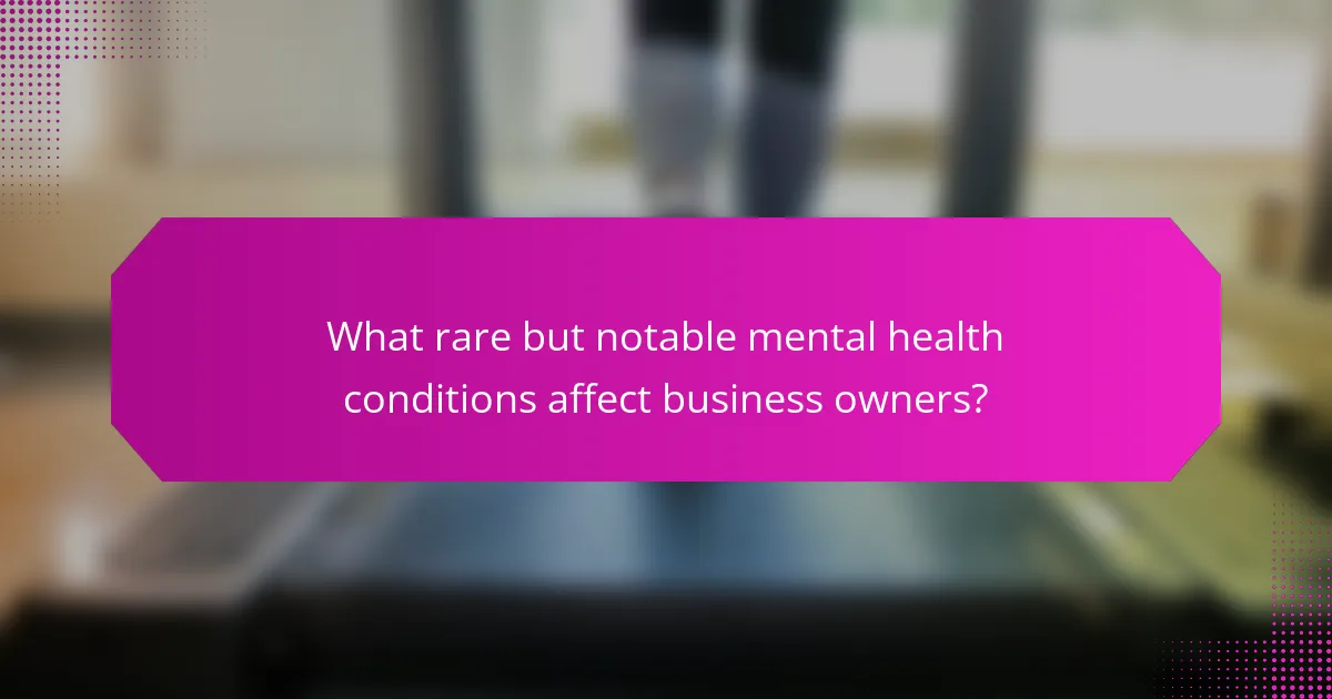 What rare but notable mental health conditions affect business owners?