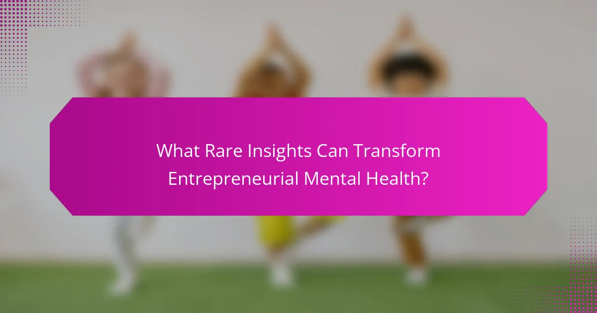 What Rare Insights Can Transform Entrepreneurial Mental Health?