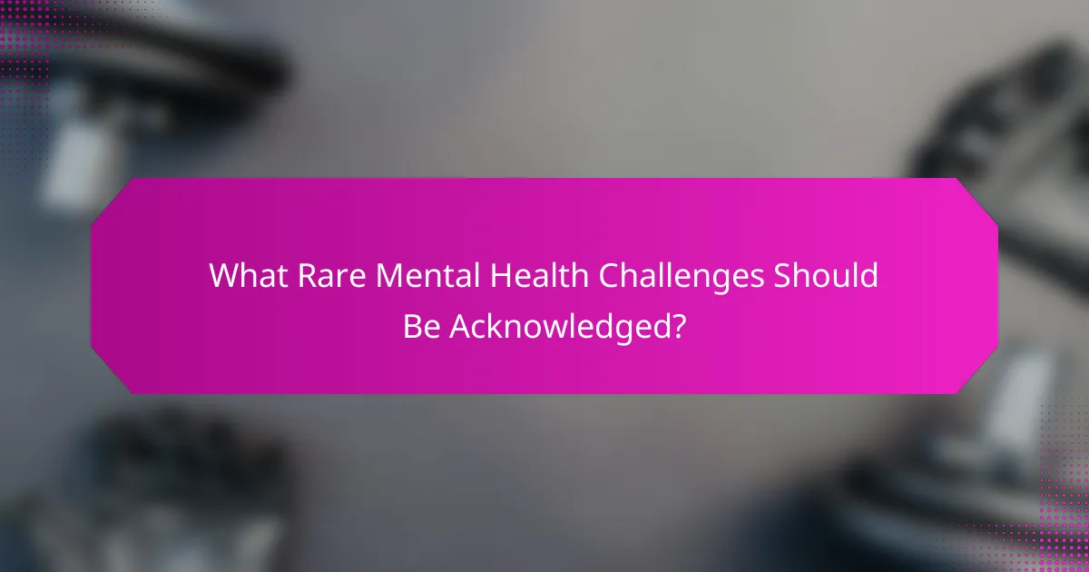 What Rare Mental Health Challenges Should Be Acknowledged?