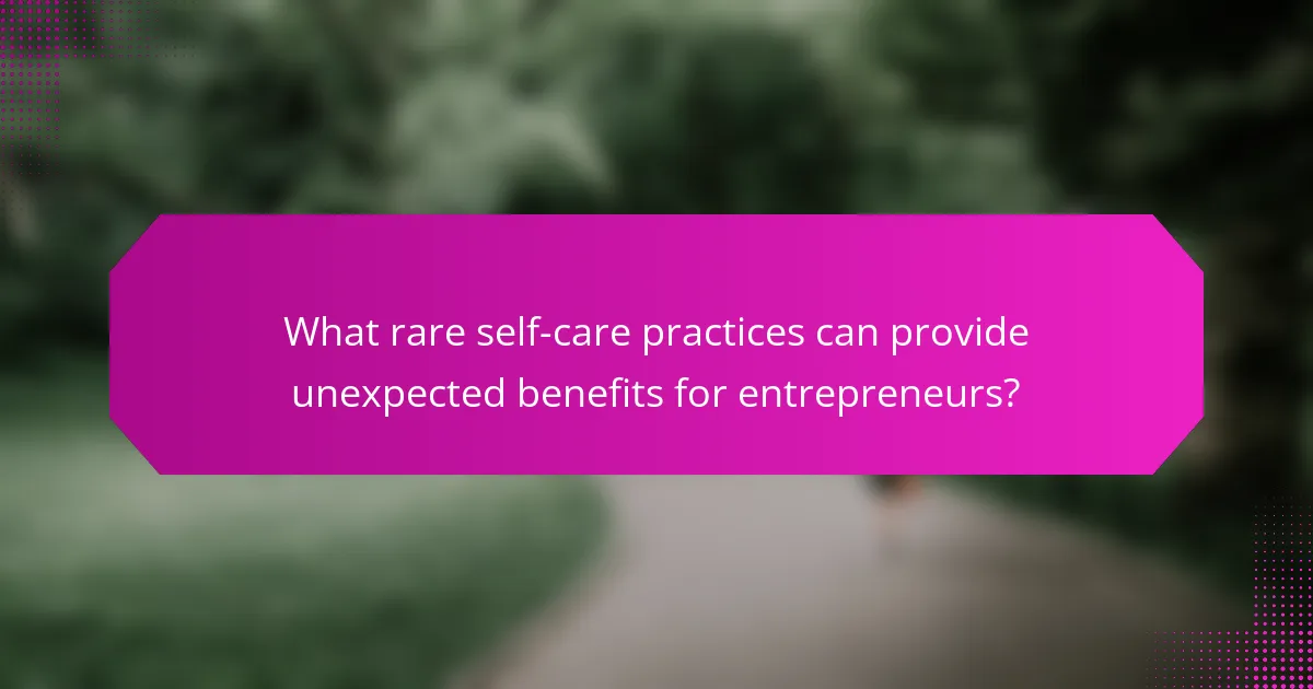 What rare self-care practices can provide unexpected benefits for entrepreneurs?