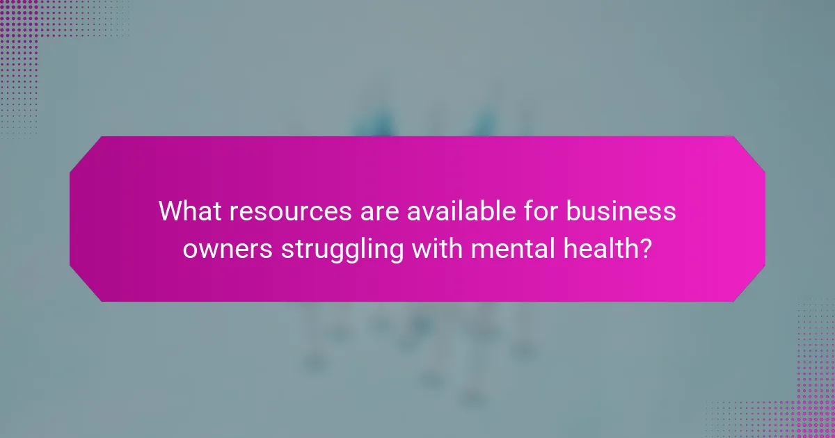 What resources are available for business owners struggling with mental health?