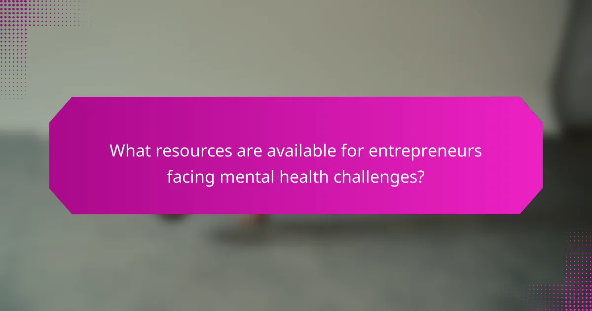 What resources are available for entrepreneurs facing mental health challenges?