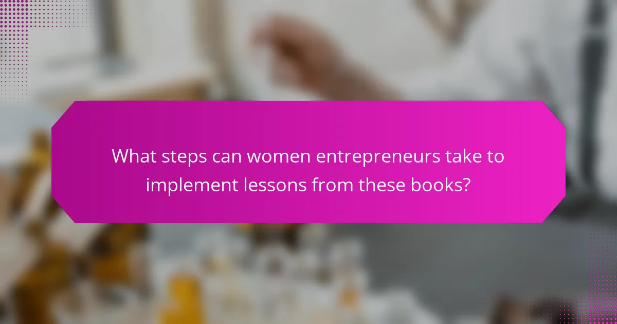 What steps can women entrepreneurs take to implement lessons from these books?