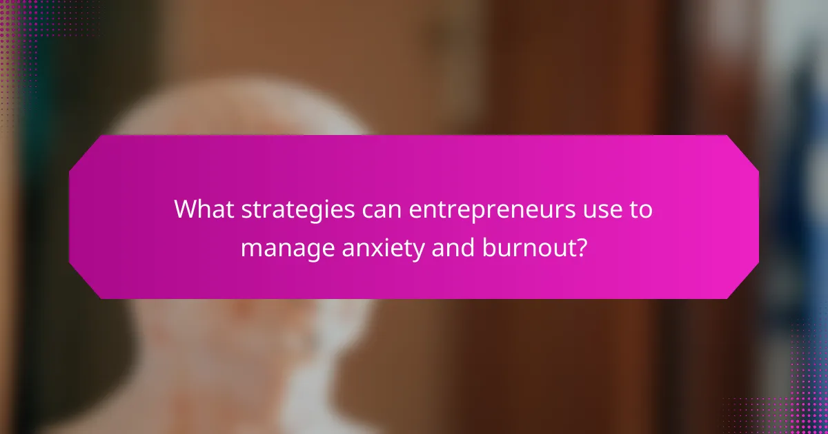 What strategies can entrepreneurs use to manage anxiety and burnout?