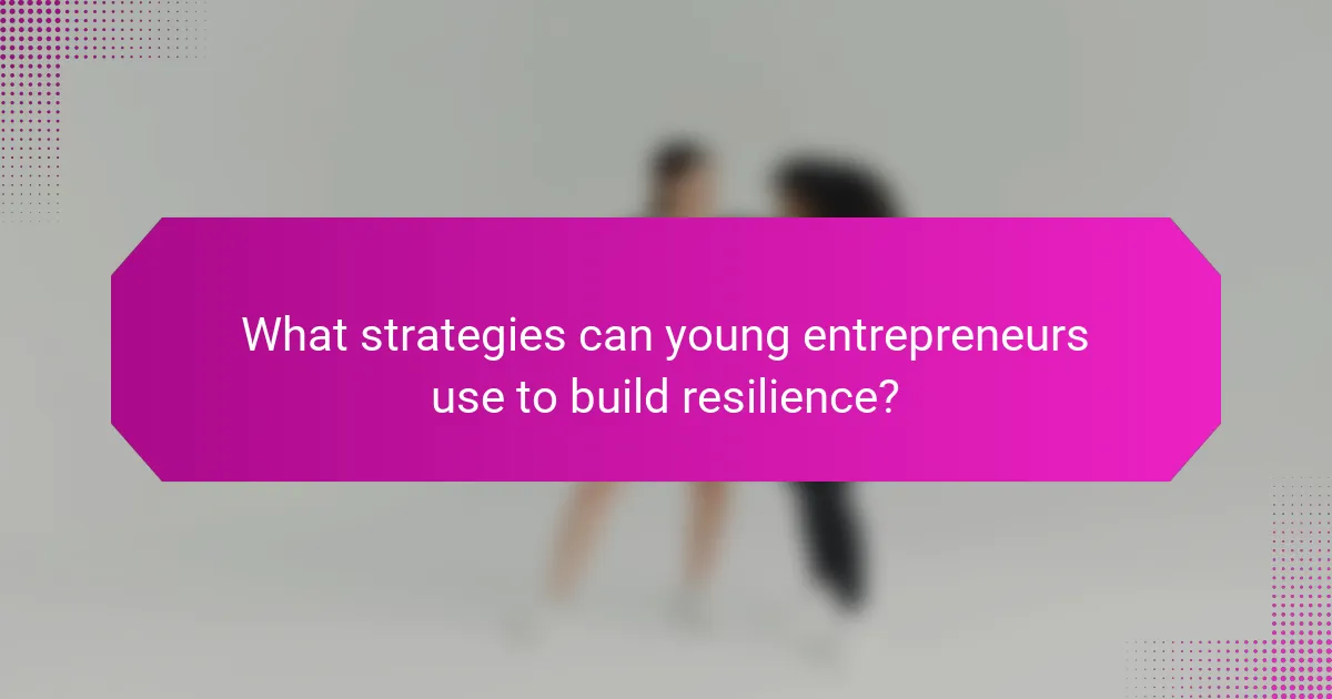 What strategies can young entrepreneurs use to build resilience?