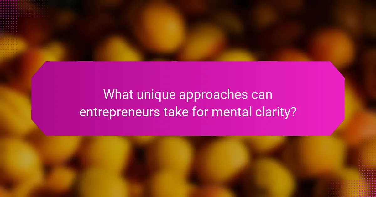 What unique approaches can entrepreneurs take for mental clarity?