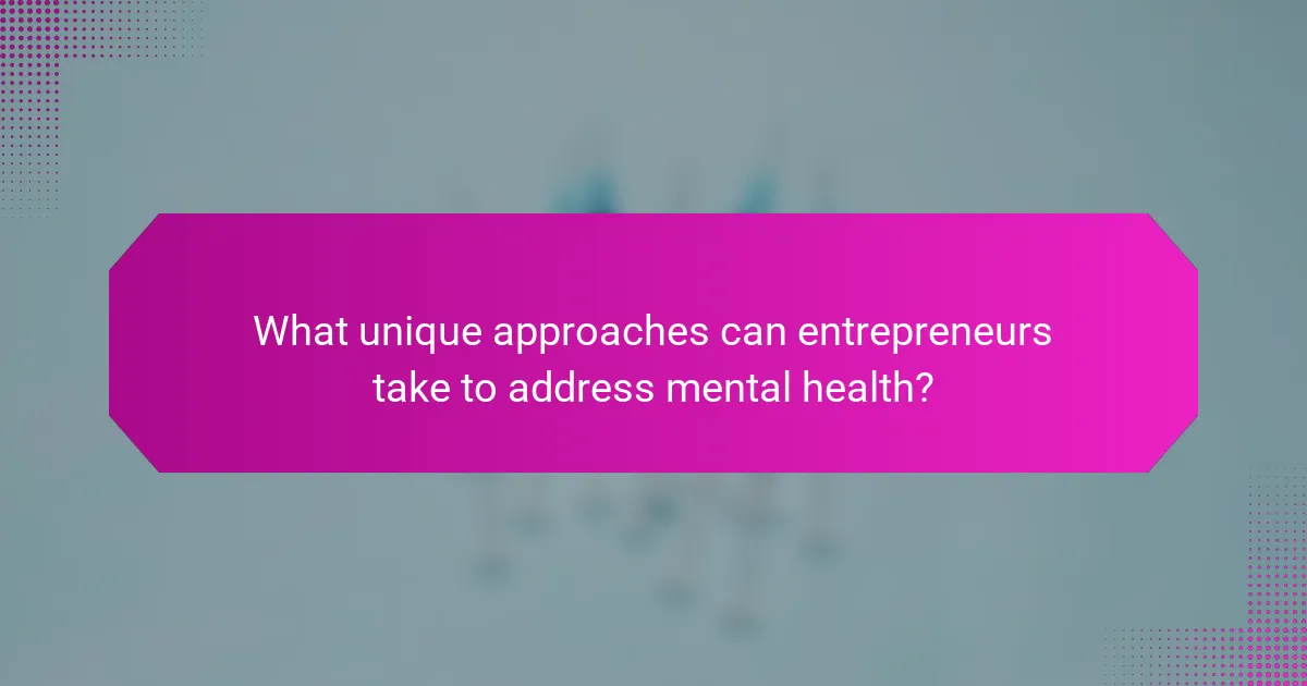 What unique approaches can entrepreneurs take to address mental health?