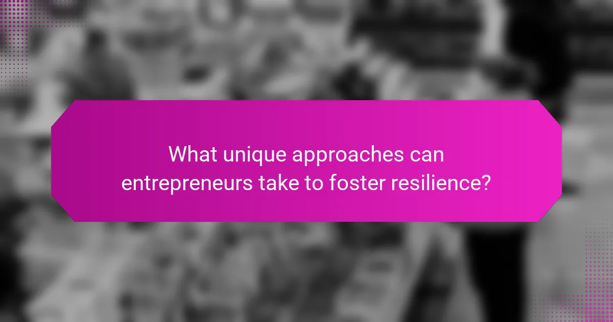 What unique approaches can entrepreneurs take to foster resilience?