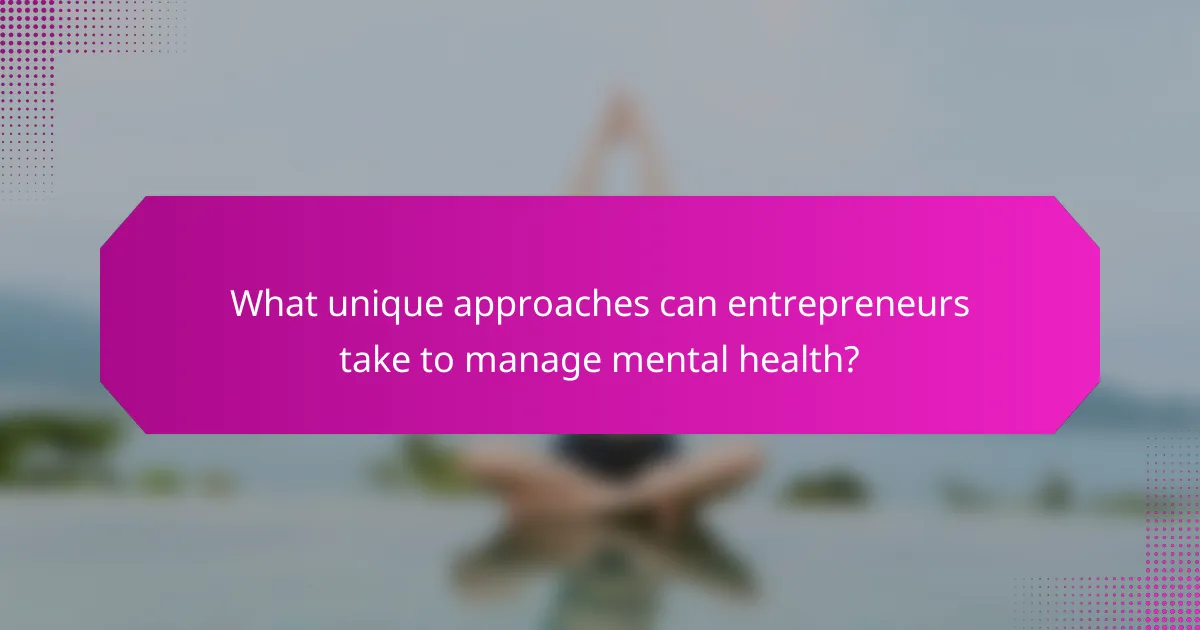 What unique approaches can entrepreneurs take to manage mental health?